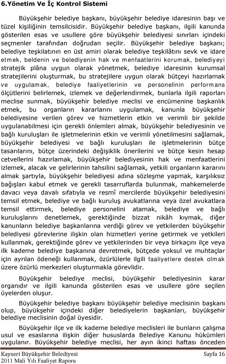 BüyükĢehir belediye baģkanı; belediye teģkilatının en üst amiri olarak belediye teģkilâtını sevk ve idare etmek, beldenin ve belediyenin hak ve menfaatlerini korumak, belediyeyi stratejik plâna uygun