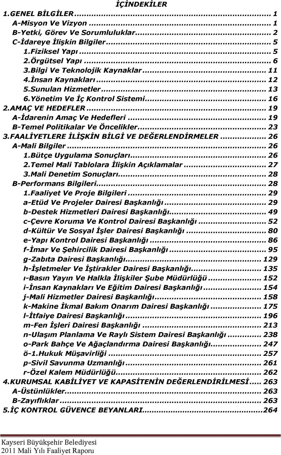 .. 19 B-Temel Politikalar Ve Öncelikler... 23 3.FAALĠYETLERE ĠLĠġKĠN BĠLGĠ VE DEĞERLENDĠRMELER... 26 A-Mali Bilgiler... 26 1.Bütçe Uygulama Sonuçları... 26 2.Temel Mali Tablolara ĠliĢkin Açıklamalar.