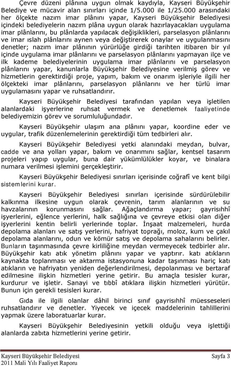 değiģiklikleri, parselasyon plânlarını ve imar ıslah plânlarını aynen veya değiģtirerek onaylar ve uygulanmasını denetler; nazım imar plânının yürürlüğe girdiği tarihten itibaren bir yıl içinde