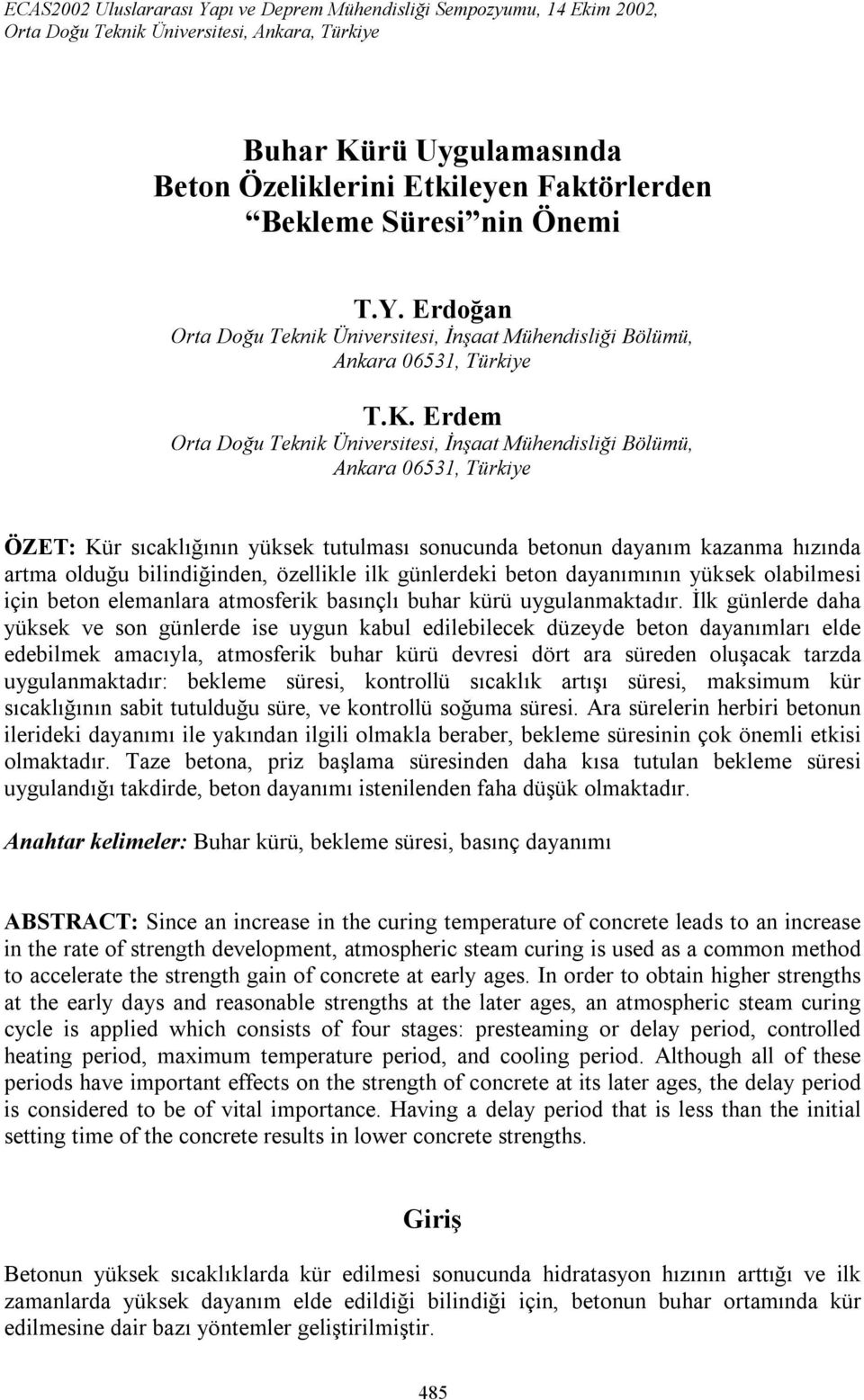 Erdem Orta Doğu Teknik Üniversitesi, İnşaat Mühendisliği Bölümü, Ankara 06531, Türkiye ÖZET: Kür sıcaklığının yüksek tutulması sonucunda betonun dayanım kazanma hızında artma olduğu bilindiğinden,