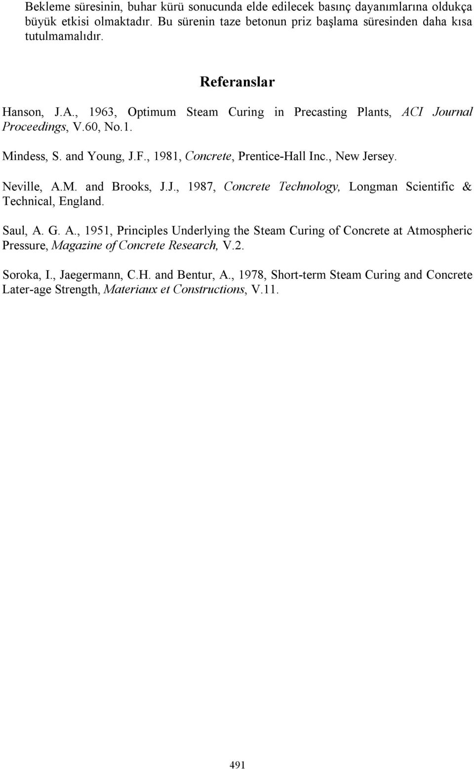 Neville, A.M. and Brooks, J.J., 1987, Concrete Technology, Longman Scientific & Technical, England. Saul, A. G. A., 1951, Principles Underlying the Steam Curing of Concrete at Atmospheric Pressure, Magazine of Concrete Research, V.