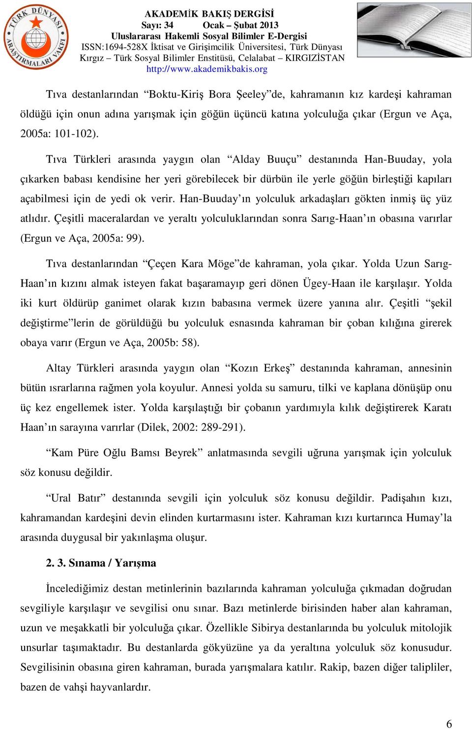 verir. Han-Buuday ın yolculuk arkadaşları gökten inmiş üç yüz atlıdır. Çeşitli maceralardan ve yeraltı yolculuklarından sonra Sarıg-Haan ın obasına varırlar (Ergun ve Aça, 2005a: 99).