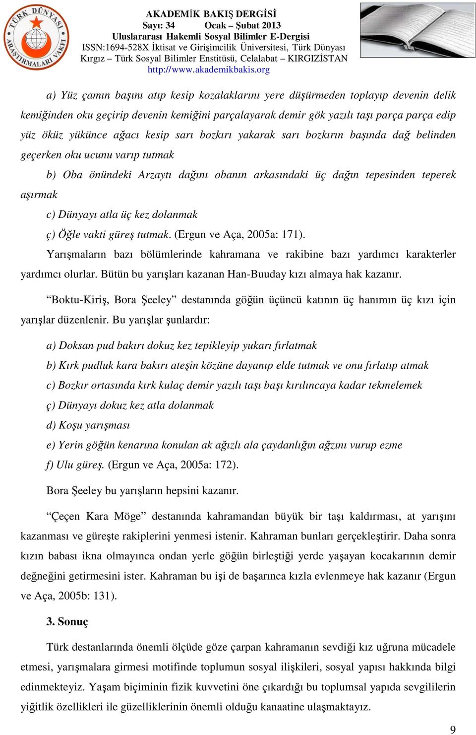 kez dolanmak ç) Öğle vakti güreş tutmak. (Ergun ve Aça, 2005a: 171). Yarışmaların bazı bölümlerinde kahramana ve rakibine bazı yardımcı karakterler yardımcı olurlar.