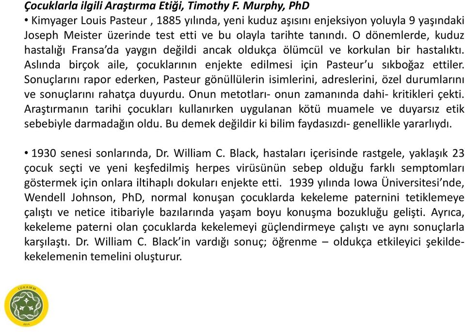 O dönemlerde, kuduz hastalığı Fransa da yaygın değildi ancak oldukça ölümcül ve korkulan bir hastalıktı. Aslında birçok aile, çocuklarının enjekte edilmesi için Pasteur u sıkboğaz ettiler.