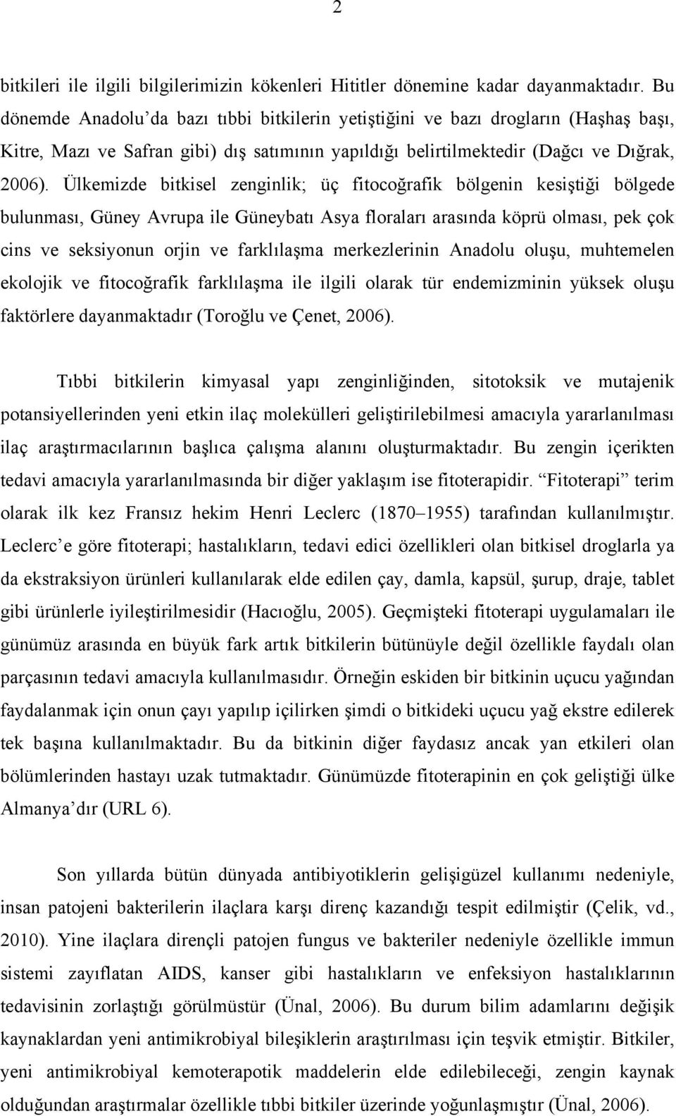 Ülkemizde bitkisel zenginlik; üç fitocoğrafik bölgenin kesiştiği bölgede bulunması, Güney Avrupa ile Güneybatı Asya floraları arasında köprü olması, pek çok cins ve seksiyonun orjin ve farklılaşma