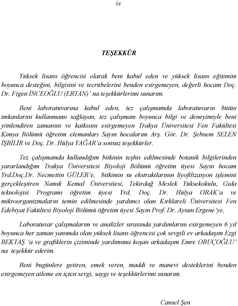 Beni laboratuvarına kabul eden, tez çalışmamda laboratuvarın bütün imkanlarını kullanmamı sağlayan, tez çalışmam boyunca bilgi ve deneyimiyle beni yönlendiren zamanını ve katkısını esirgemeyen Trakya