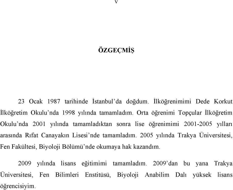 Canayakın Lisesi nde tamamladım. 2005 yılında Trakya Üniversitesi, Fen Fakültesi, Biyoloji Bölümü nde okumaya hak kazandım.