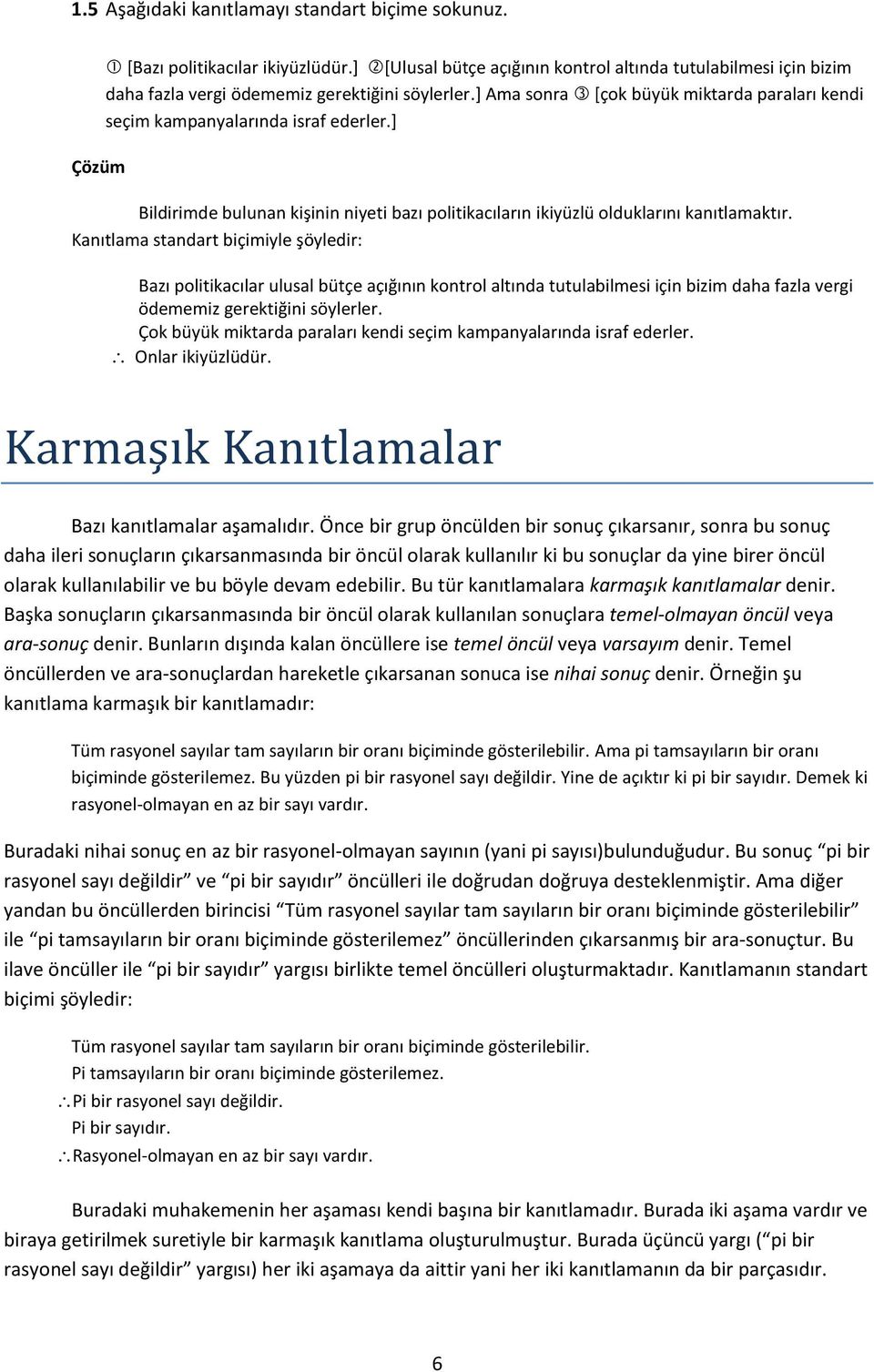 Kanıtlama standart biçimiyle şöyledir: Bazı politikacılar ulusal bütçe açığının kontrol altında tutulabilmesi için bizim daha fazla vergi ödememiz gerektiğini söylerler.