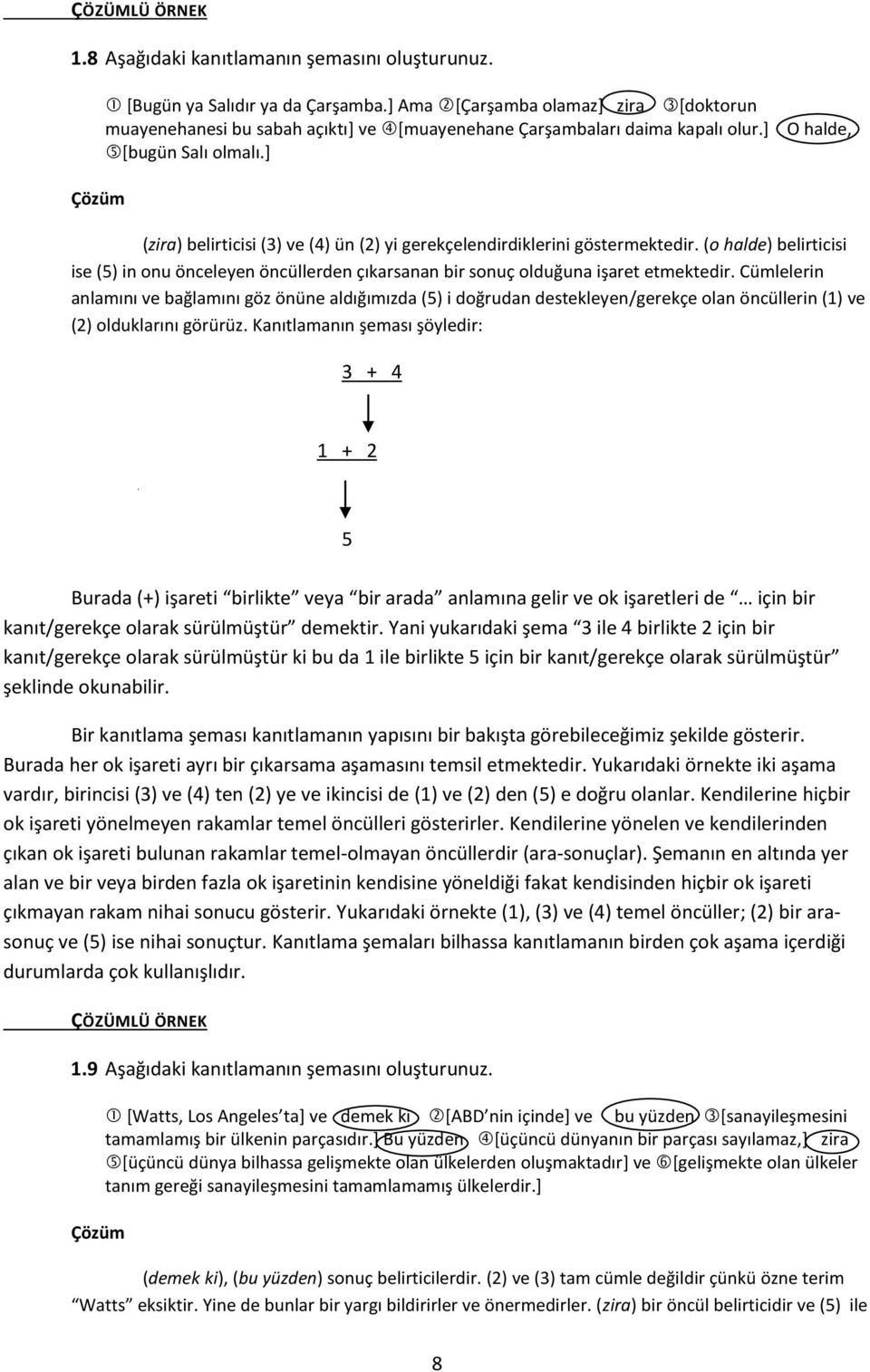 ] O halde, (zira) belirticisi (3) ve (4) ün (2) yi gerekçelendirdiklerini göstermektedir. (o halde) belirticisi ise (5) in onu önceleyen öncüllerden çıkarsanan bir sonuç olduğuna işaret etmektedir.