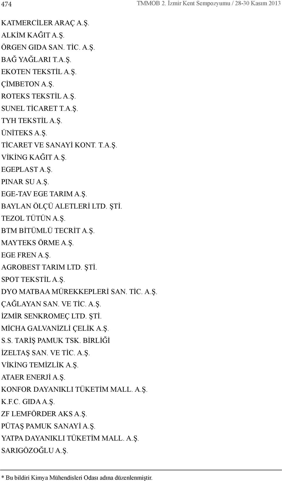 Ş. MAYTEKS ÖRME A.Ş. EGE FREN A.Ş. AGROBEST TARIM LTD. ŞTİ. SPOT TEKSTİL A.Ş. DYO MATBAA MÜREKKEPLERİ SAN. TİC. A.Ş. ÇAĞLAYAN SAN. VE TİC. A.Ş. İZMİR SENKROMEÇ LTD. ŞTİ. MİCHA GALVANİZLİ ÇELİK A.Ş. S.S. TARİŞ PAMUK TSK.