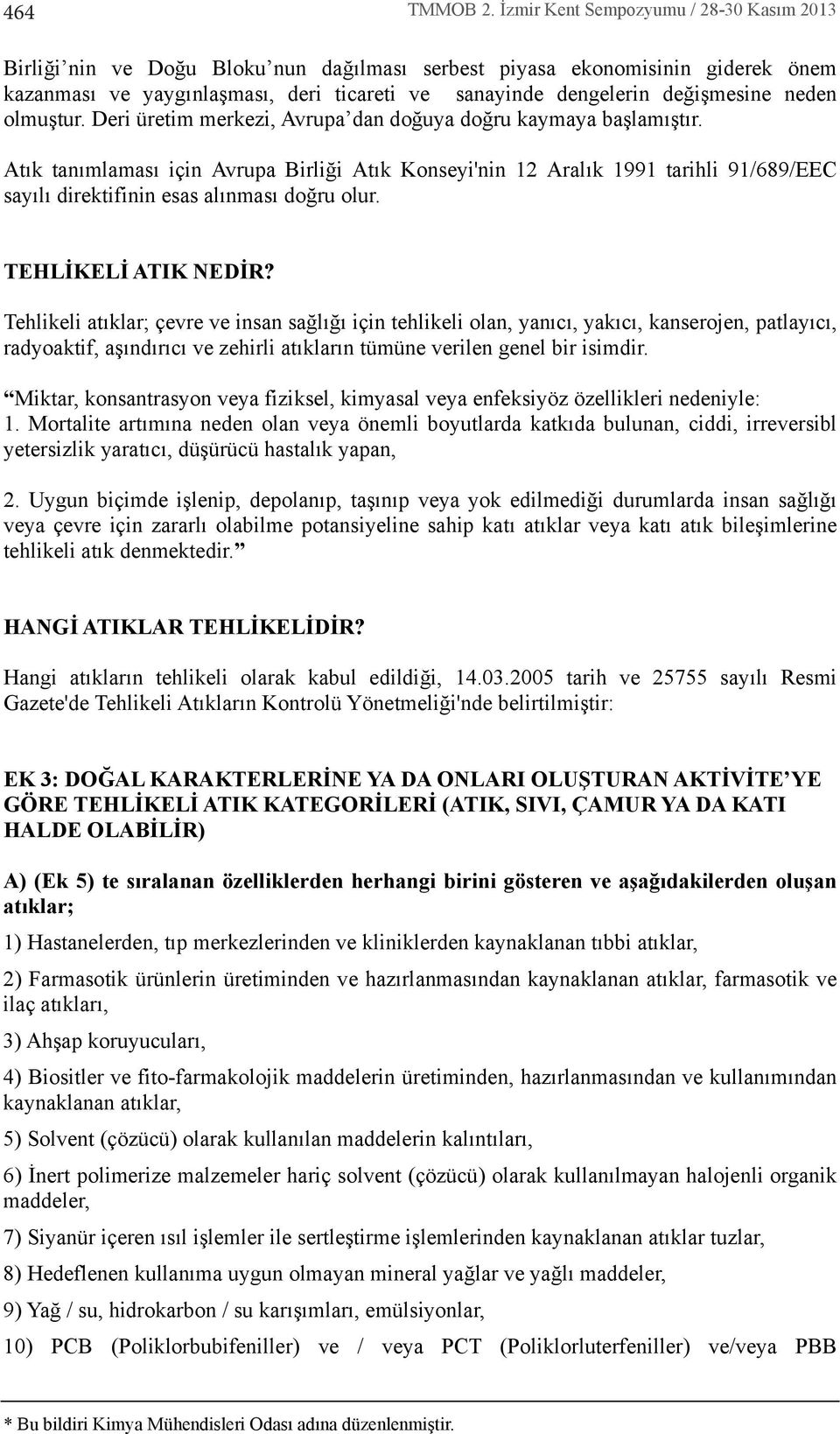 neden olmuştur. Deri üretim merkezi, Avrupa dan doğuya doğru kaymaya başlam şt r.