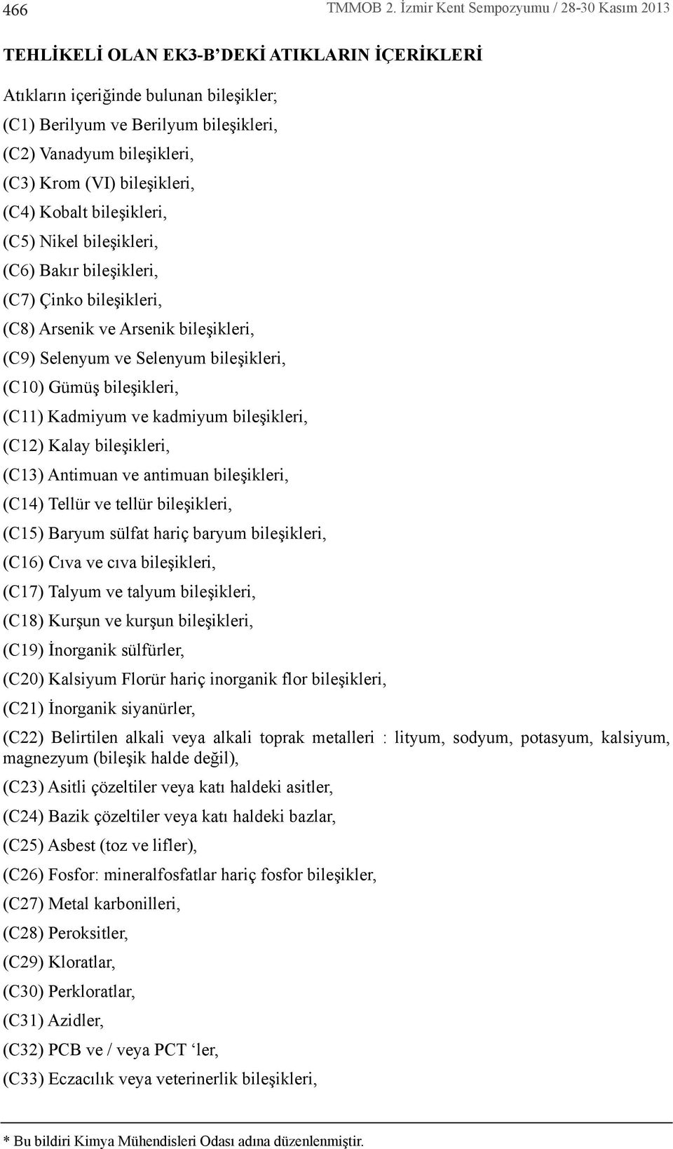 Krom (VI) bileşikleri, (C4) Kobalt bileşikleri, (C5) Nikel bileşikleri, (C6) Bak r bileşikleri, (C7) Çinko bileşikleri, (C8) Arsenik ve Arsenik bileşikleri, (C9) Selenyum ve Selenyum bileşikleri,