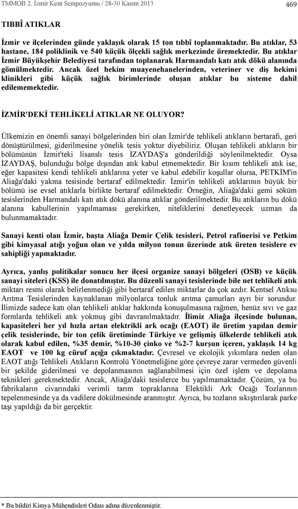 Ancak özel hekim muayenehanelerinden, veteriner ve diş hekimi klinikleri gibi küçük sağl k birimlerinde oluşan at klar bu sisteme dahil edilememektedir. İZMİR'DEKİ TEHLİKELİ ATIKLAR NE OLUYOR?