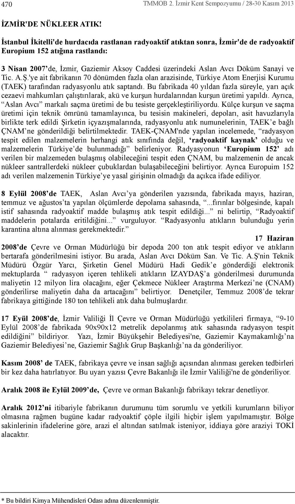 Sanayi ve Tic. A.Ş.'ye ait fabrikan n 70 dönümden fazla olan arazisinde, Türkiye Atom Enerjisi Kurumu (TAEK) taraf ndan radyasyonlu at k saptand.