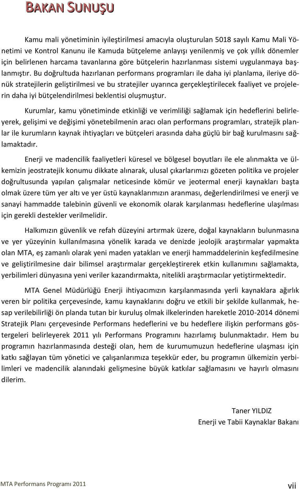 Bu doğrultuda hazırlanan performans programları ile daha iyi planlama, ileriye dönük stratejilerin geliştirilmesi ve bu stratejiler uyarınca gerçekleştirilecek faaliyet ve projelerin daha iyi