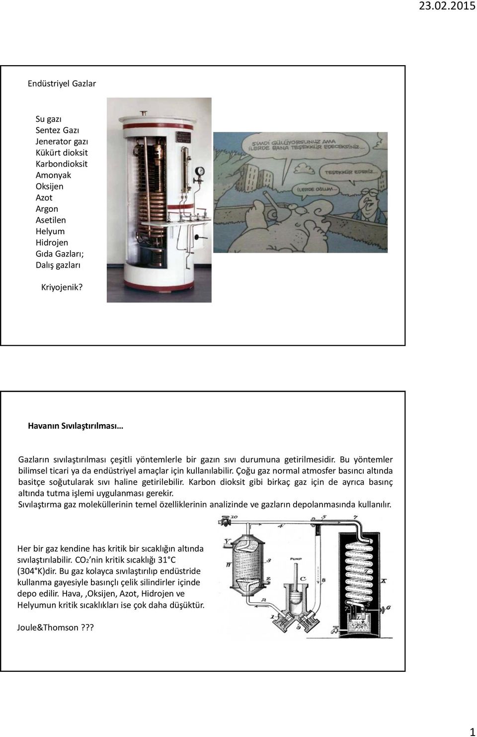 Çoğu gaz normal atmosfer basıncı altında basitçe soğutularak sıvı haline getirilebilir. Karbon dioksit gibi birkaç gaz için de ayrıca basınç altında tutma işlemi uygulanması gerekir.