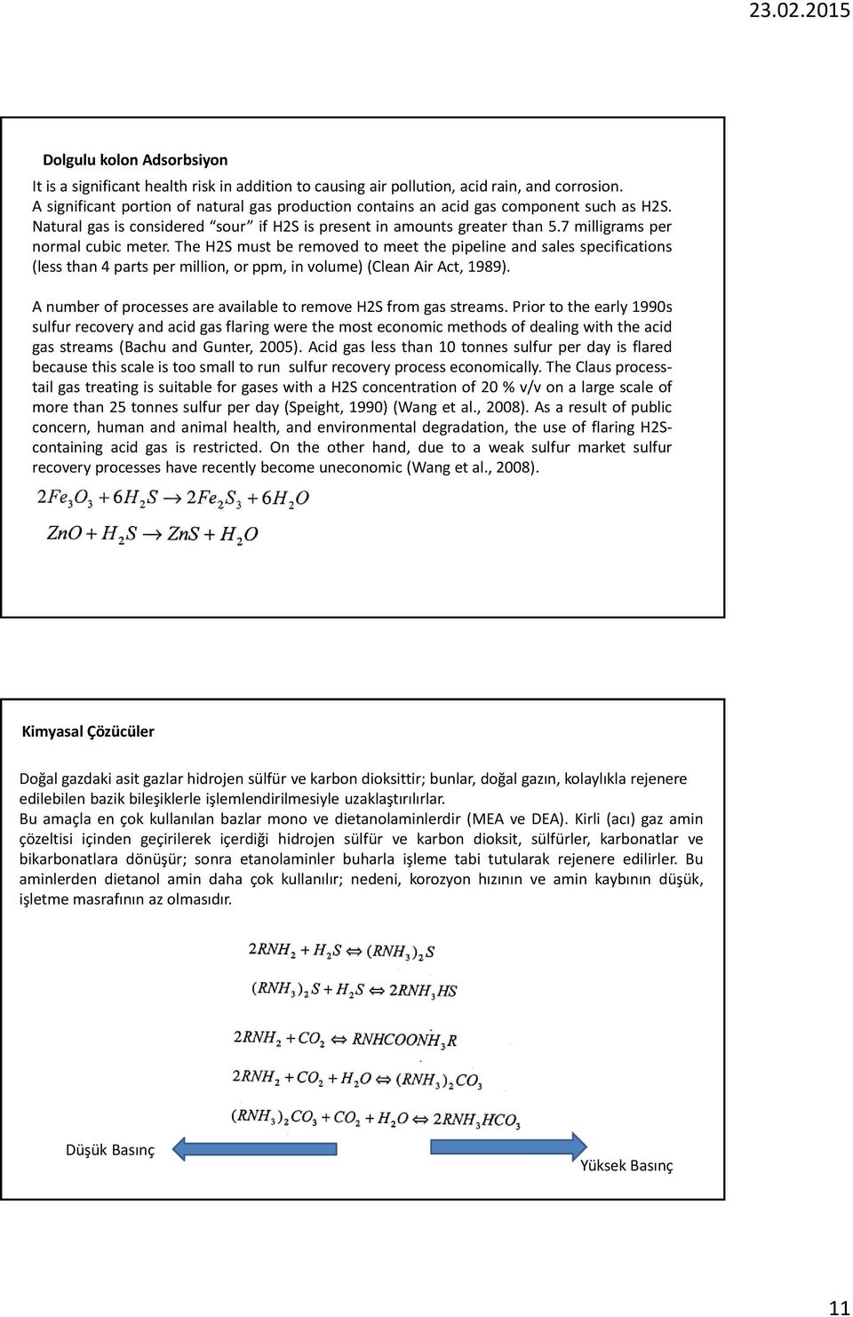 7 milligrams per normal cubic meter. The H2S must be removed to meet the pipeline and sales specifications (less than 4 parts per million, or ppm, in volume) (Clean Air Act, 1989).