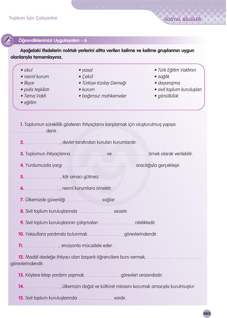 Toplumun süreklilik gösteren ihtiyaçlar n karfl lamak için oluflturulmufl yap ya denir. 2., devlet taraf ndan kurulan kurumlard r. 3. Toplumun ihtiyaçlar na ve örnek olarak verilebilir. 4.