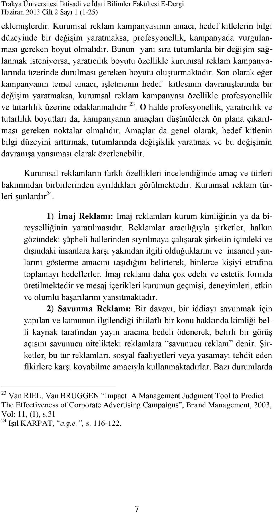 Bunun yanı sıra tutumlarda bir değişim sağlanmak isteniyorsa, yaratıcılık boyutu özellikle kurumsal reklam kampanyalarında üzerinde durulması gereken boyutu oluşturmaktadır.