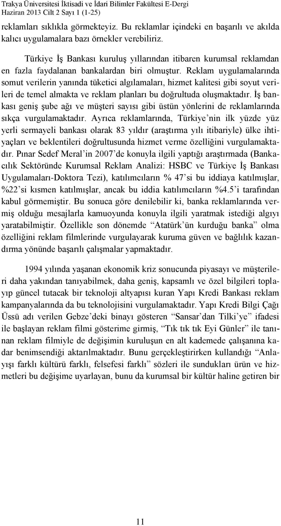 Reklam uygulamalarında somut verilerin yanında tüketici algılamaları, hizmet kalitesi gibi soyut verileri de temel almakta ve reklam planları bu doğrultuda oluşmaktadır.