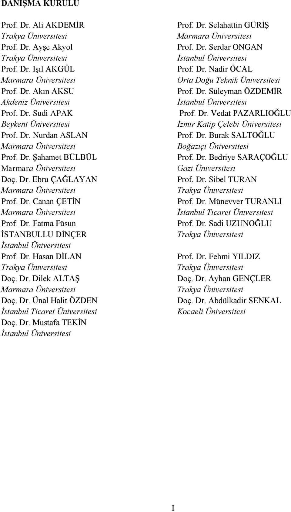 Dr. Hasan DİLAN Trakya Üniversitesi Doç. Dr. Dilek ALTAŞ Marmara Üniversitesi Doç. Dr. Ünal Halit ÖZDEN İstanbul Ticaret Üniversitesi Doç. Dr. Mustafa TEKİN İstanbul Üniversitesi Prof. Dr. Selahattin GÜRİŞ Marmara Üniversitesi Prof.