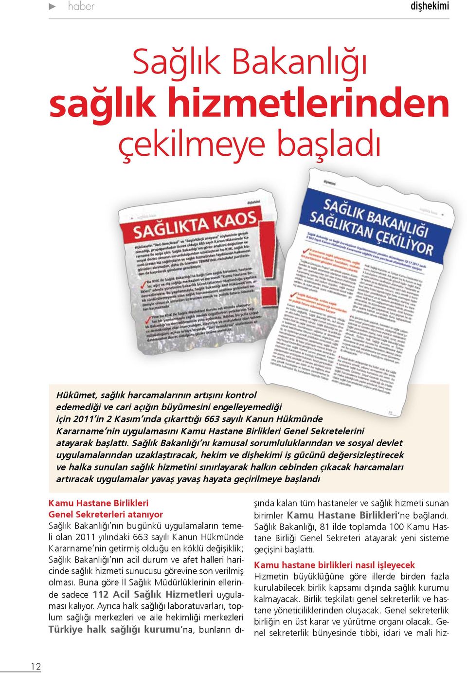 Sağlık Bakanlığı nı kamusal sorumluluklarından ve sosyal devlet uygulamalarından uzaklaştıracak, hekim ve dişhekimi iş gücünü değersizleştirecek ve halka sunulan sağlık hizmetini sınırlayarak halkın