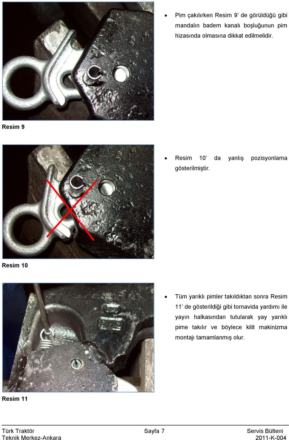 Resim 10 Tüm yarıklı pimler takıldıktan sonra Resim 11 de gösterildiği gibi tornavida yardımı ile yayın