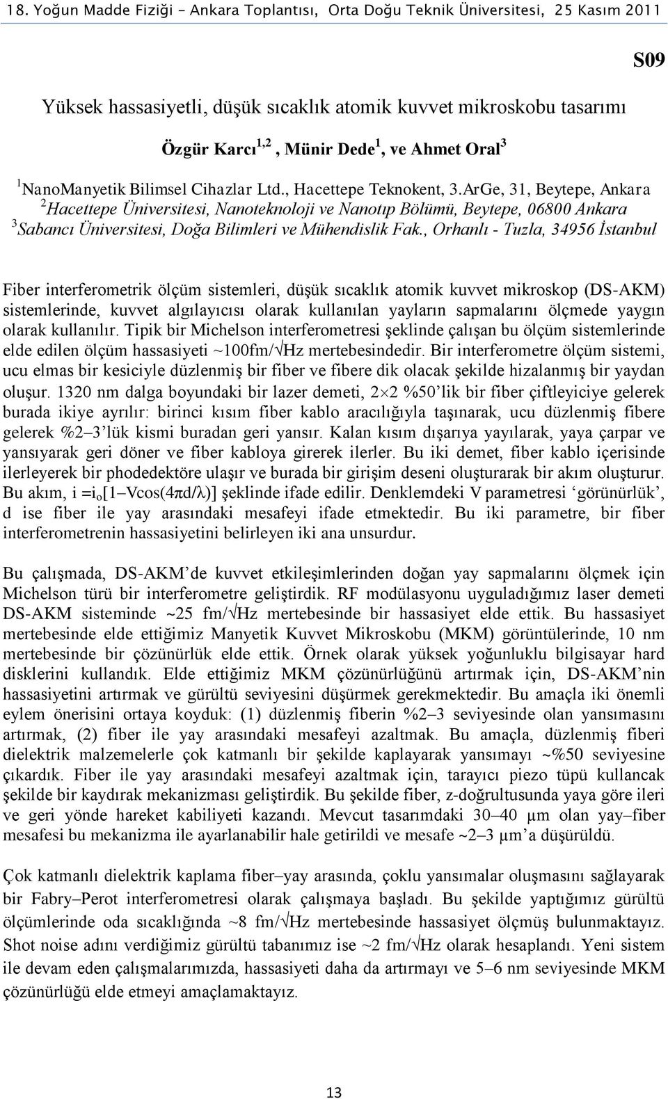 , Orhanlı - Tuzla, 34956 İstanbul S09 Fiber interferometrik ölçüm sistemleri, düşük sıcaklık atomik kuvvet mikroskop (DS-AKM) sistemlerinde, kuvvet algılayıcısı olarak kullanılan yayların sapmalarını