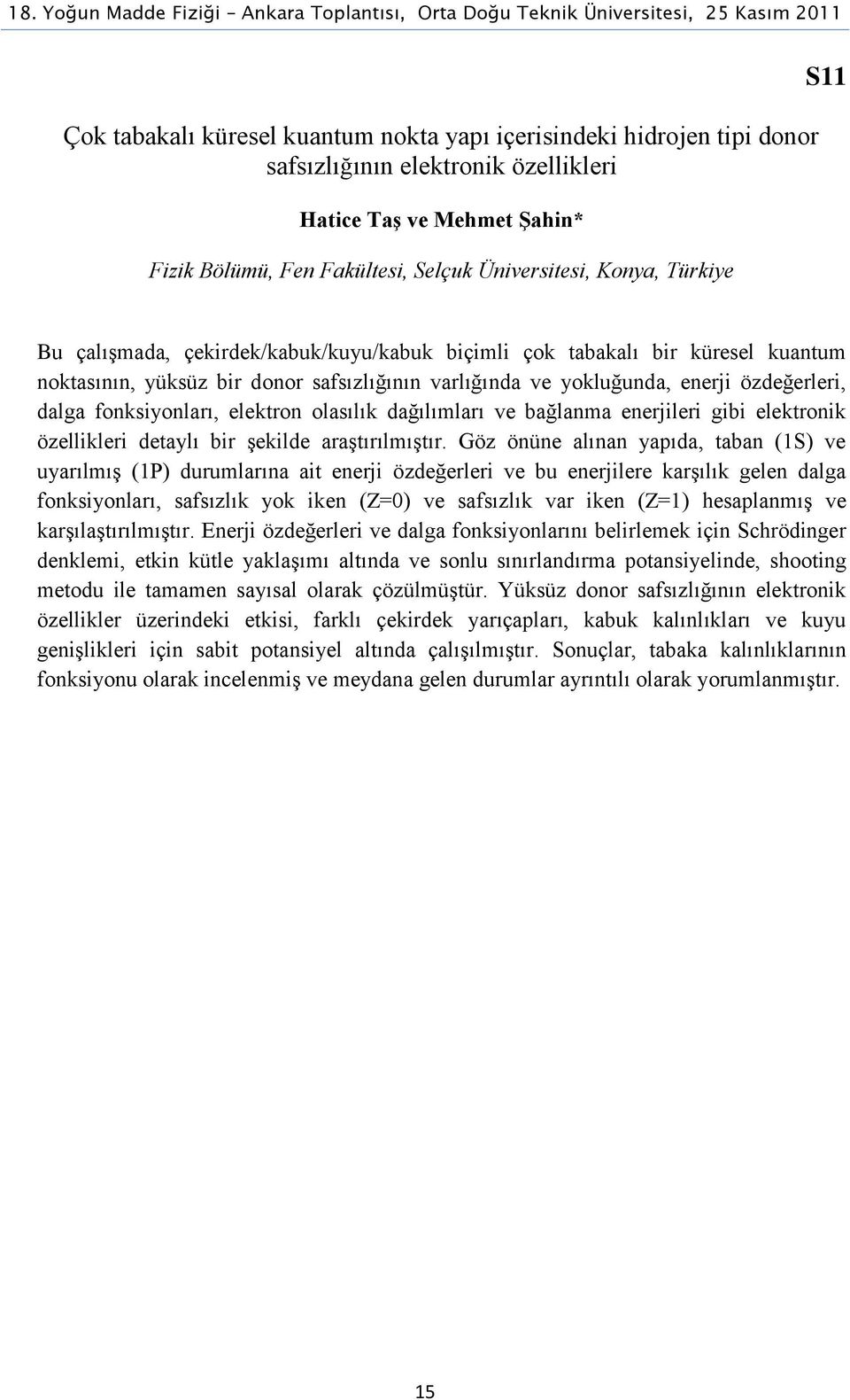 fonksiyonları, elektron olasılık dağılımları ve bağlanma enerjileri gibi elektronik özellikleri detaylı bir şekilde araştırılmıştır.