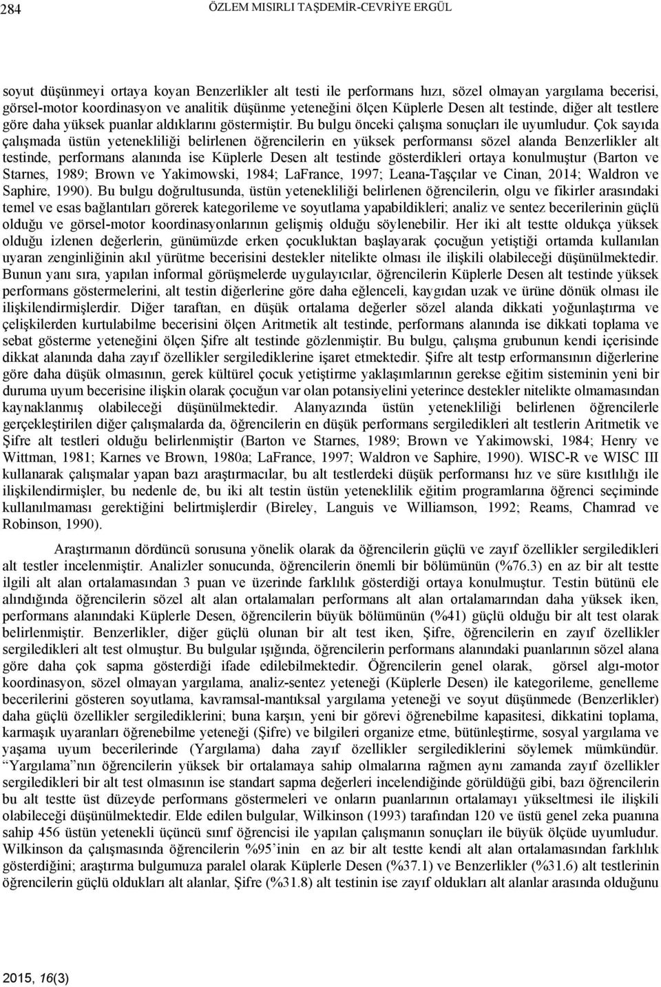 Çok sayıda çalışmada üstün yetenekliliği belirlenen öğrencilerin en yüksek performansı sözel alanda Benzerlikler alt testinde, performans alanında ise Küplerle Desen alt testinde gösterdikleri ortaya