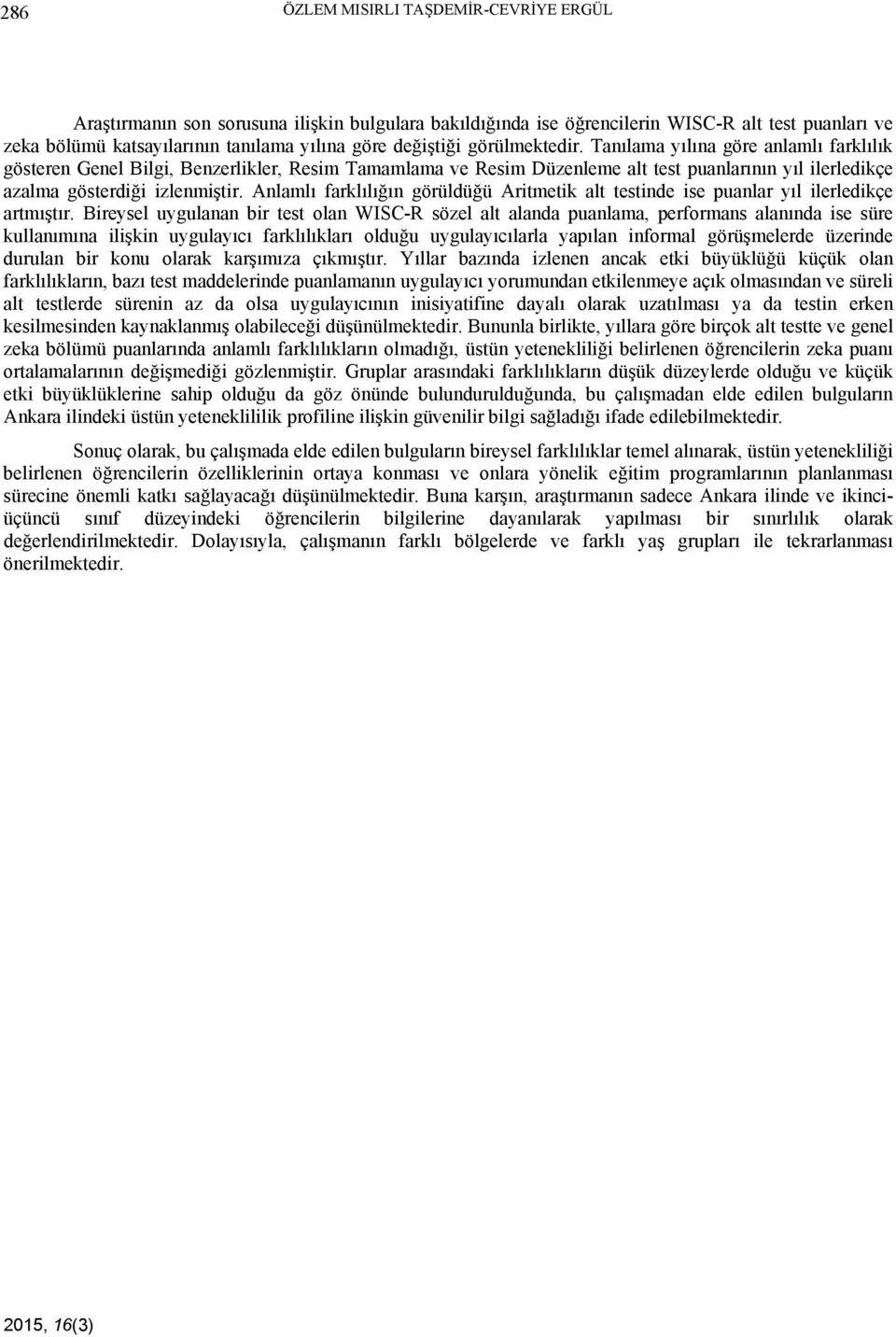 Tanılama yılına göre anlamlı farklılık gösteren Genel Bilgi, Benzerlikler, Resim Tamamlama ve Resim Düzenleme alt test puanlarının yıl ilerledikçe azalma gösterdiği izlenmiştir.