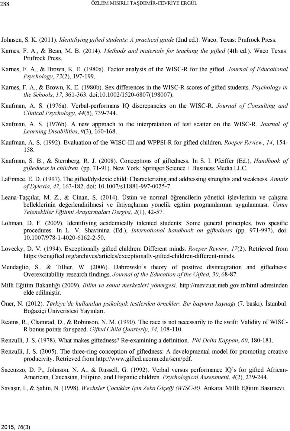 Journal of Educational Psychology, 72(2), 197-199. Karnes, F. A., & Brown, K. E. (1980b). Sex differences in the WISC-R scores of gifted students. Psychology in the Schools, 17, 361-363. doi:10.