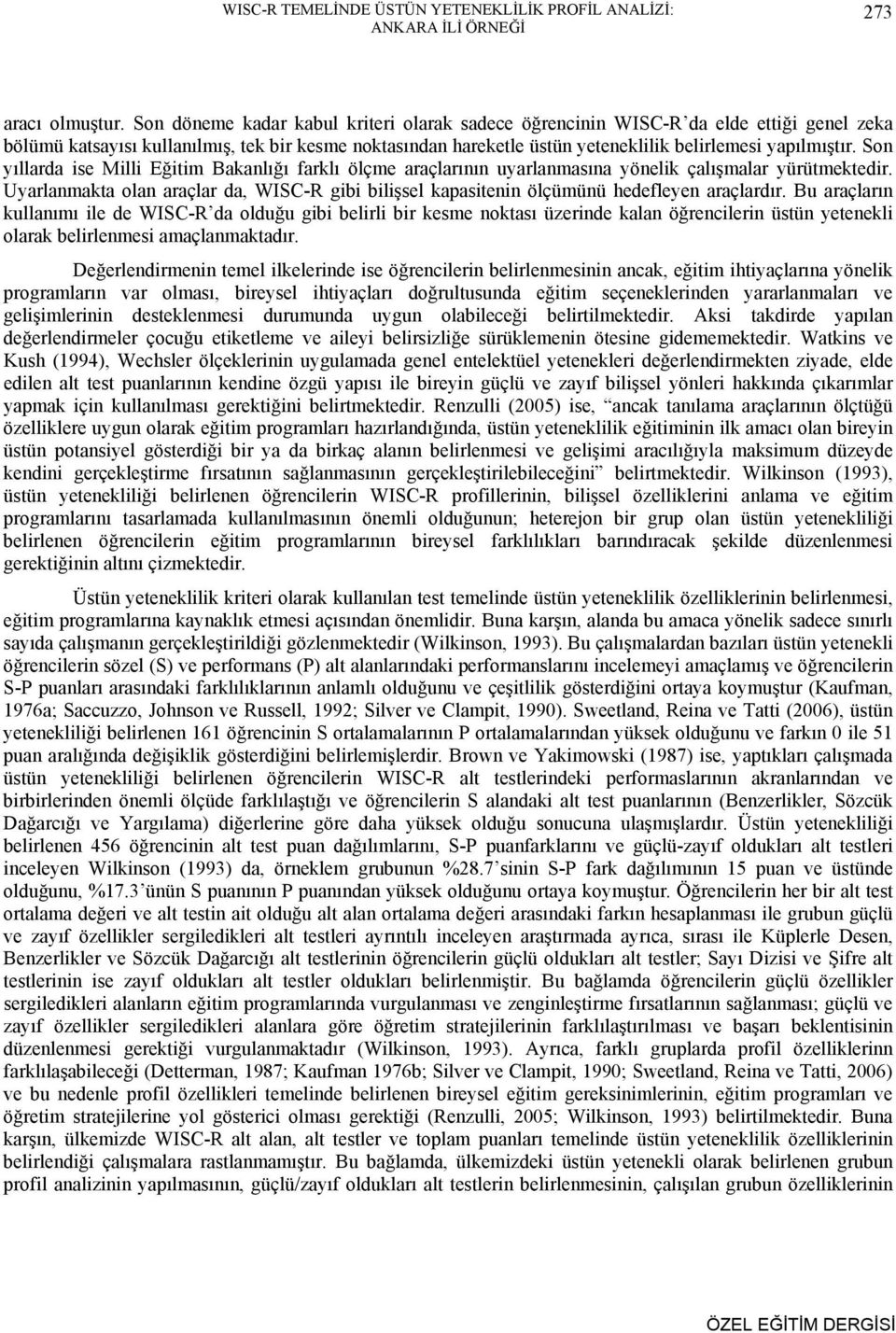 Son yıllarda ise Milli Eğitim Bakanlığı farklı ölçme araçlarının uyarlanmasına yönelik çalışmalar yürütmektedir.