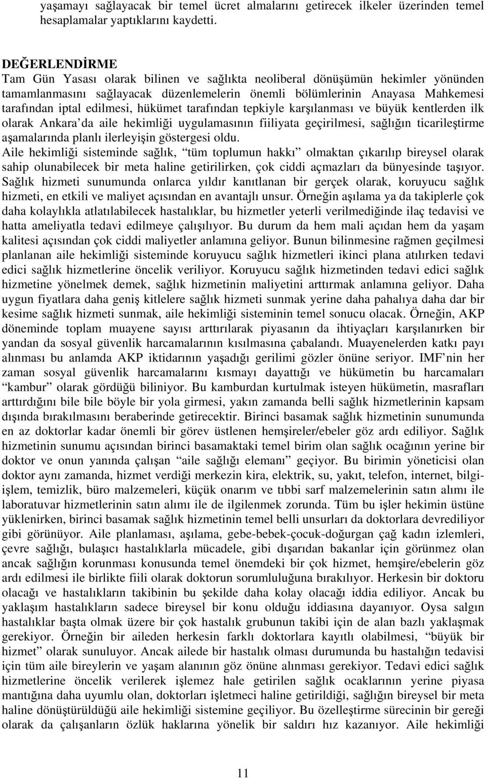 edilmesi, hükümet tarafından tepkiyle karşılanması ve büyük kentlerden ilk olarak Ankara da aile hekimliği uygulamasının fiiliyata geçirilmesi, sağlığın ticarileştirme aşamalarında planlı ilerleyişin