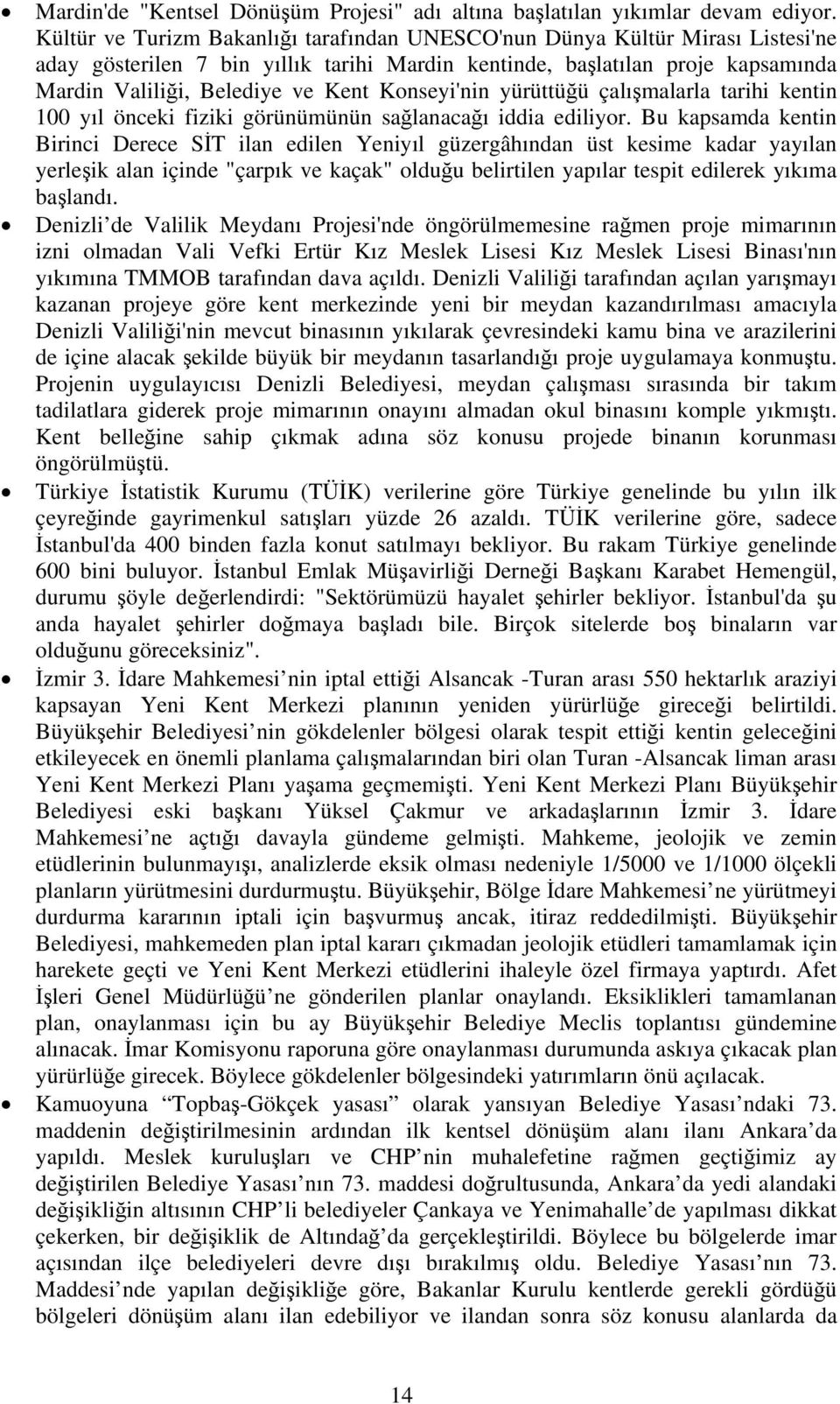 Konseyi'nin yürüttüğü çalışmalarla tarihi kentin 100 yıl önceki fiziki görünümünün sağlanacağı iddia ediliyor.