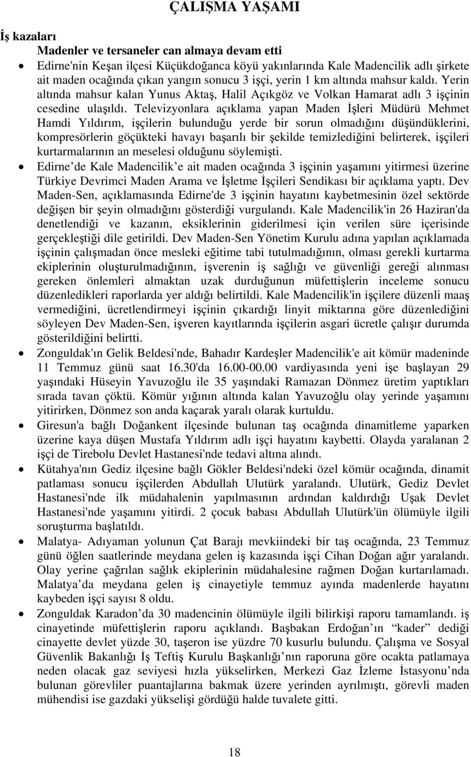 Televizyonlara açıklama yapan Maden İşleri Müdürü Mehmet Hamdi Yıldırım, işçilerin bulunduğu yerde bir sorun olmadığını düşündüklerini, kompresörlerin göçükteki havayı başarılı bir şekilde