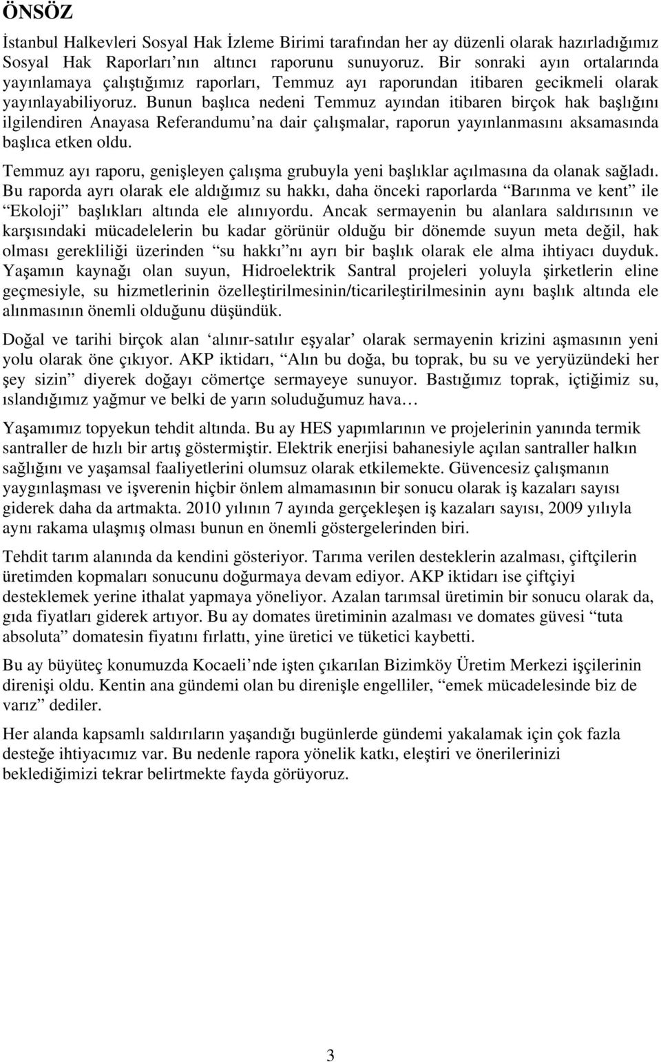 Bunun başlıca nedeni Temmuz ayından itibaren birçok hak başlığını ilgilendiren Anayasa Referandumu na dair çalışmalar, raporun yayınlanmasını aksamasında başlıca etken oldu.