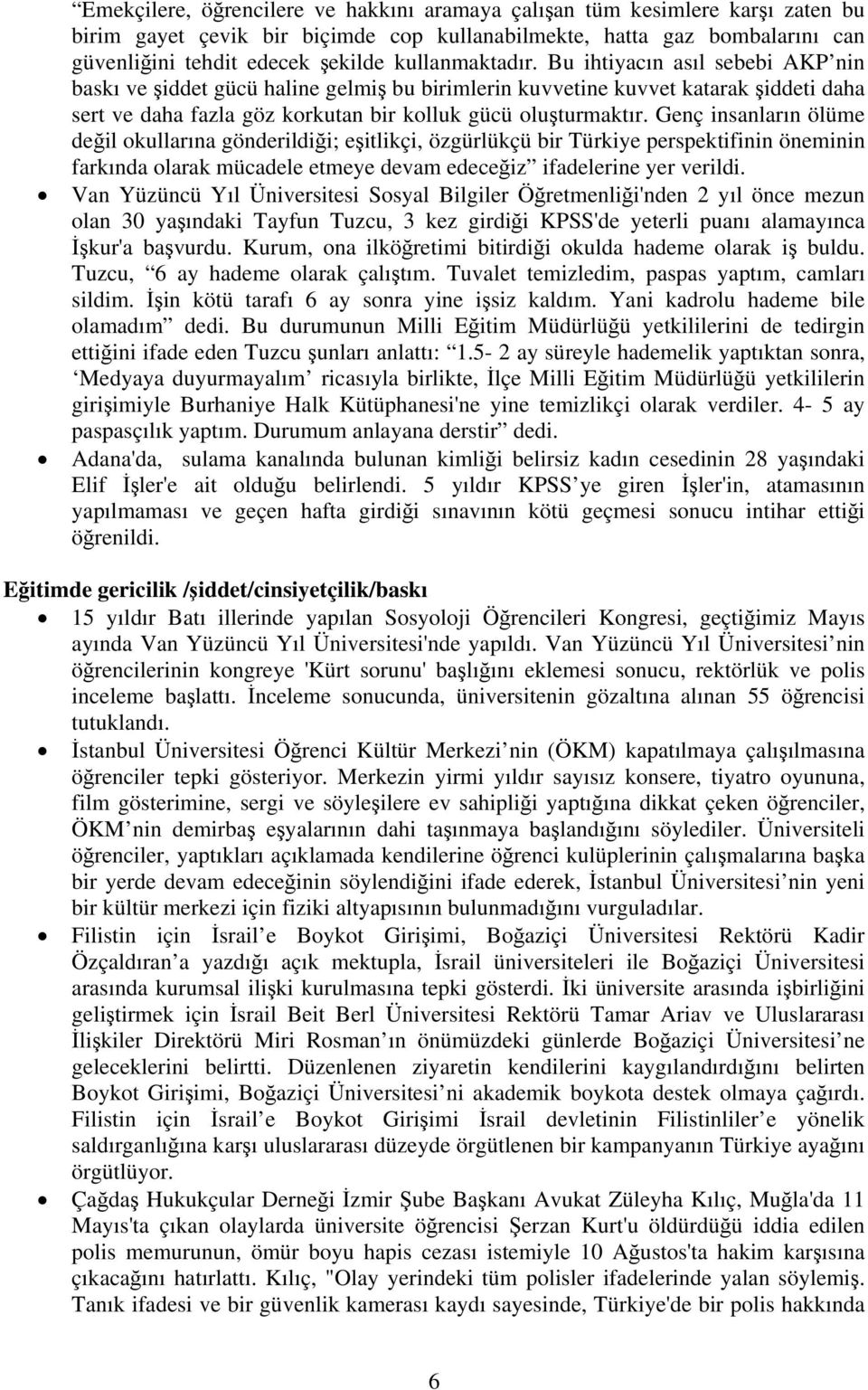 Genç insanların ölüme değil okullarına gönderildiği; eşitlikçi, özgürlükçü bir Türkiye perspektifinin öneminin farkında olarak mücadele etmeye devam edeceğiz ifadelerine yer verildi.