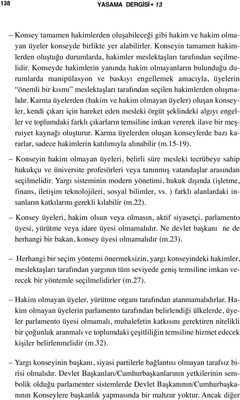 Konseyde hakimlerin yanında hakim olmayanların bulunduğu durumlarda manipülasyon ve baskıyı engellemek amacıyla, üyelerin önemli bir kısmı meslektaşları tarafından seçilen hakimlerden oluşmalıdır.