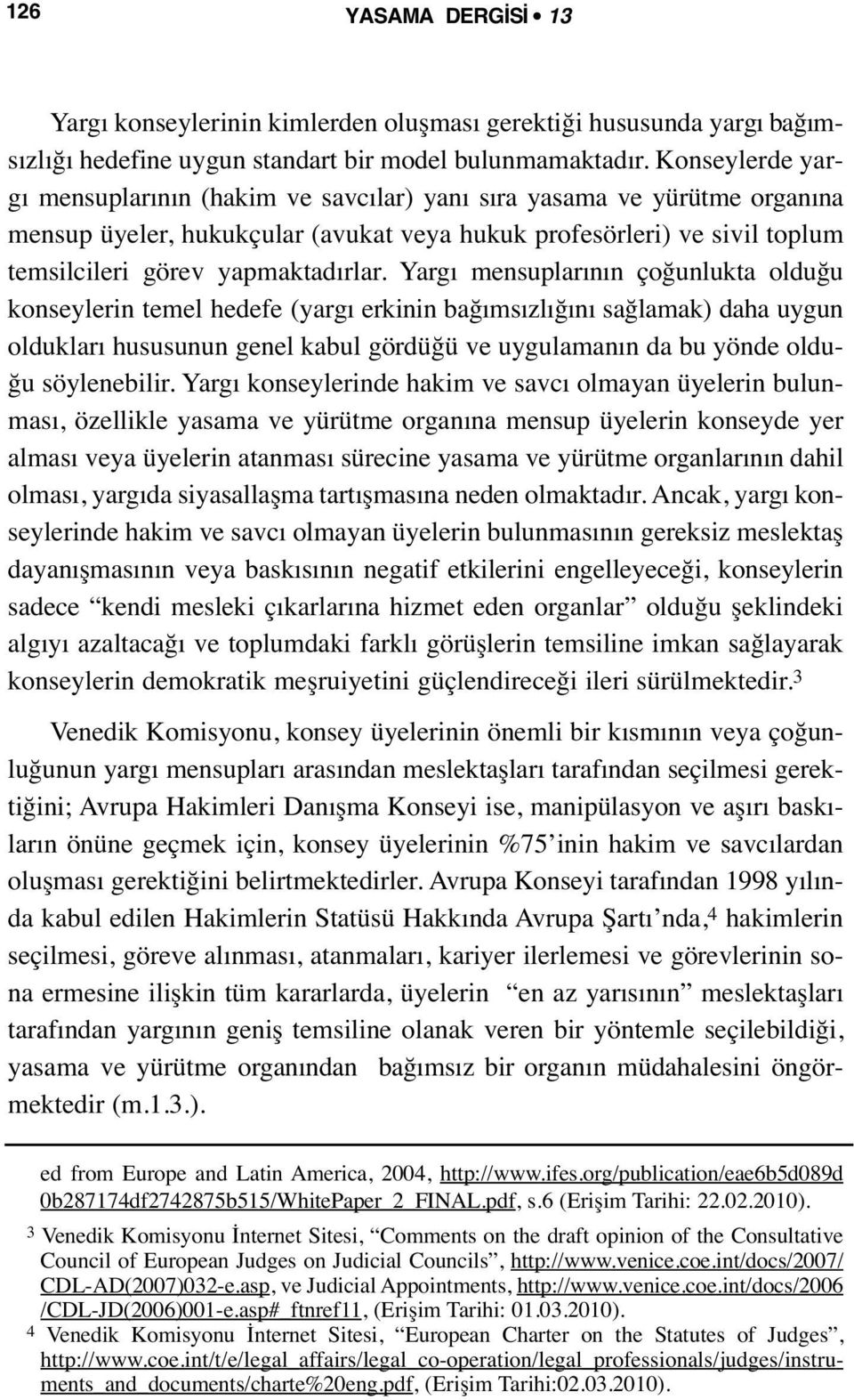 Yargı mensuplarının çoğunlukta olduğu konseylerin temel hedefe (yargı erkinin bağımsızlığını sağlamak) daha uygun oldukları hususunun genel kabul gördüğü ve uygulamanın da bu yönde olduğu