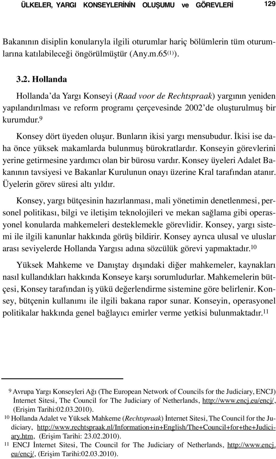 Hollanda Hollanda da Yargı Konseyi (Raad voor de Rechtspraak) yargının yeniden yapılandırılması ve reform programı çerçevesinde 2002 de oluşturulmuş bir kurumdur. 9 Konsey dört üyeden oluşur.