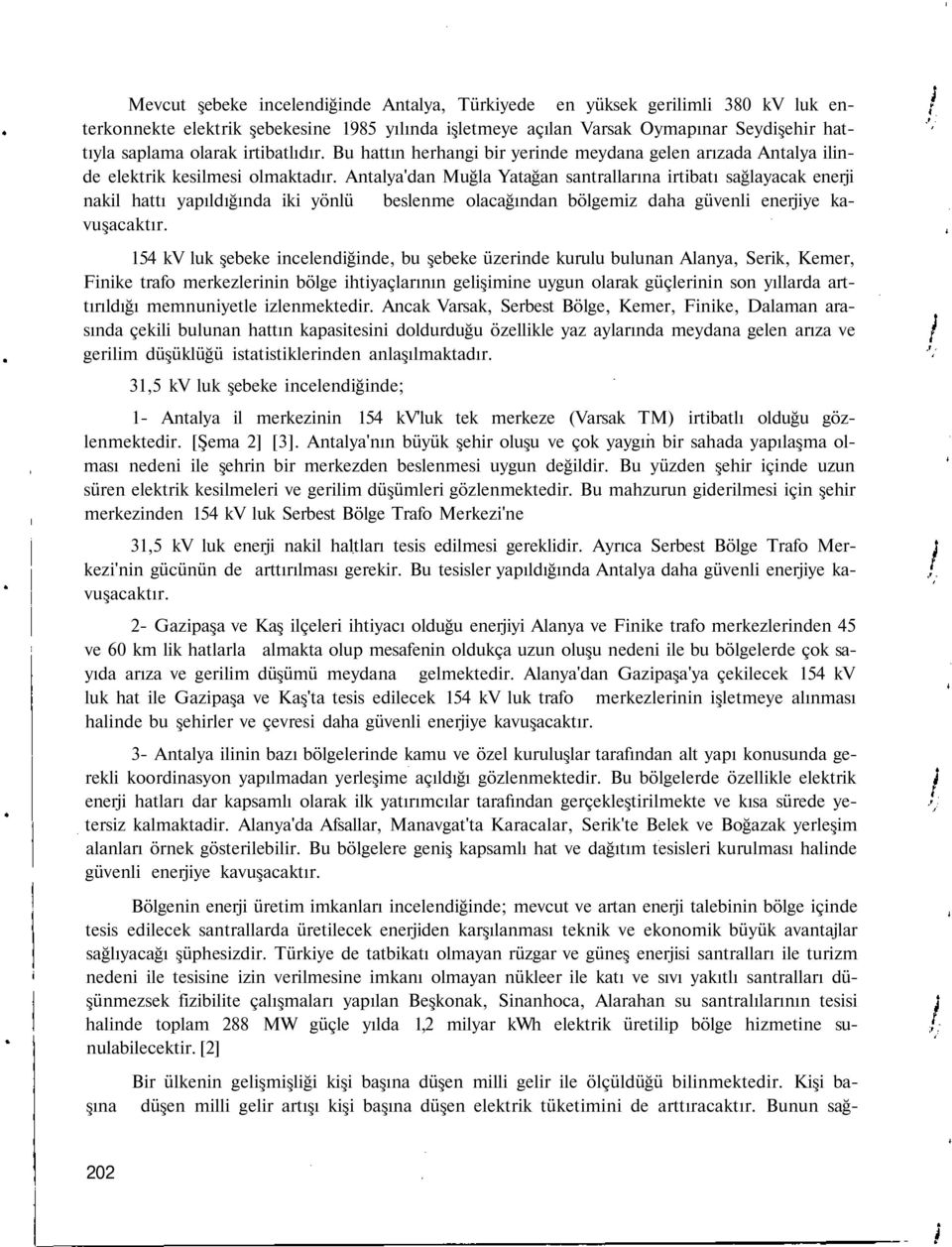 Antalya'dan Muğla Yatağan santrallarına irtibatı sağlayacak enerji nakil hattı yapıldığında iki yönlü beslenme olacağından bölgemiz daha güvenli enerjiye kavuşacaktır.