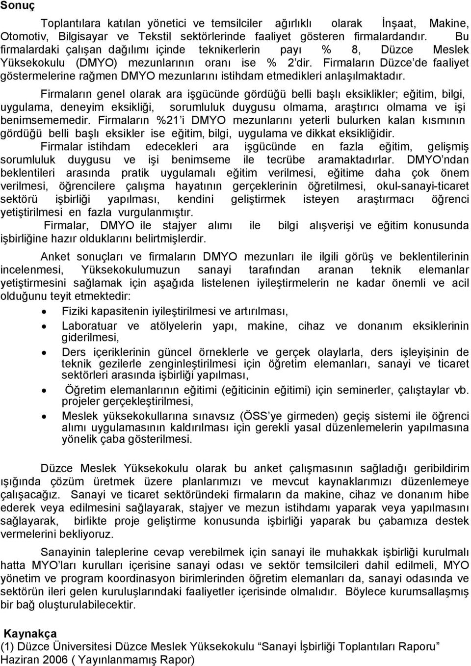 Firmaların Düzce de faaliyet göstermelerine rağmen DMYO mezunlarını istihdam etmedikleri anlaşılmaktadır.