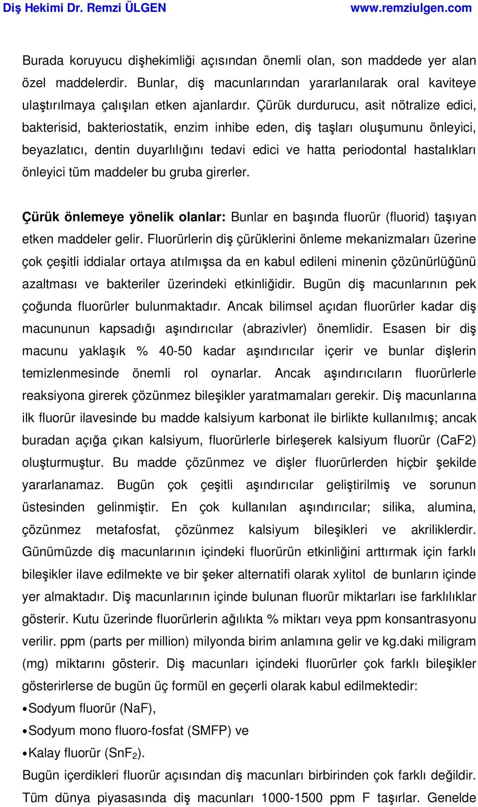 önleyici tüm maddeler bu gruba girerler. Çürük önlemeye yönelik olanlar: Bunlar en başında fluorür (fluorid) taşıyan etken maddeler gelir.