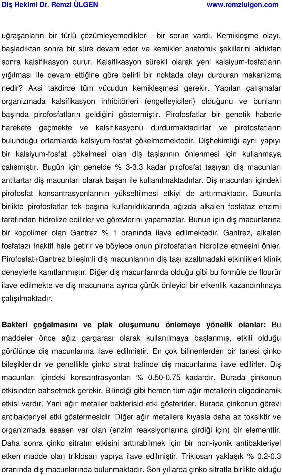 Yapılan çalışmalar organizmada kalsifikasyon inhibitörleri (engelleyicileri) olduğunu ve bunların başında pirofosfatların geldiğini göstermiştir.