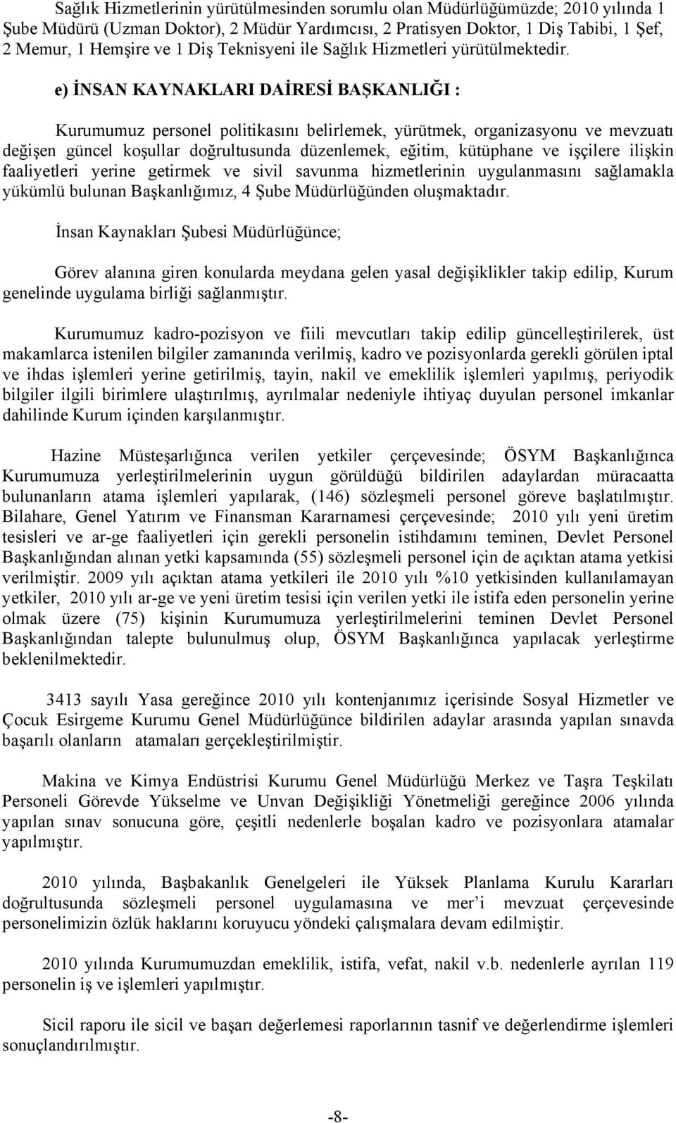 e) İNSAN KAYNAKLARI DAİRESİ BAŞKANLIĞI : Kurumumuz personel politikasını belirlemek, yürütmek, organizasyonu ve mevzuatı değişen güncel koşullar doğrultusunda düzenlemek, eğitim, kütüphane ve