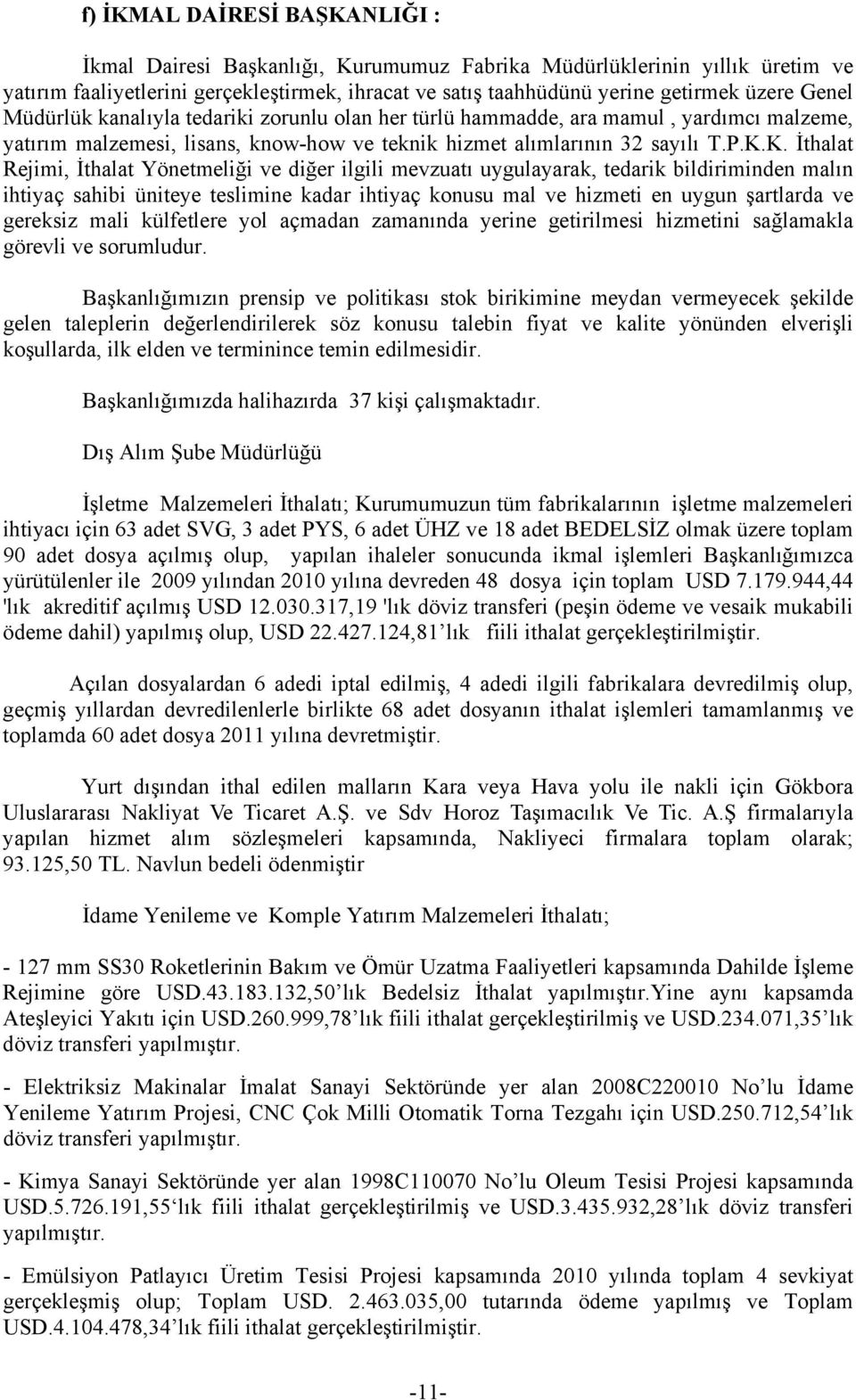 K. İthalat Rejimi, İthalat Yönetmeliği ve diğer ilgili mevzuatı uygulayarak, tedarik bildiriminden malın ihtiyaç sahibi üniteye teslimine kadar ihtiyaç konusu mal ve hizmeti en uygun şartlarda ve