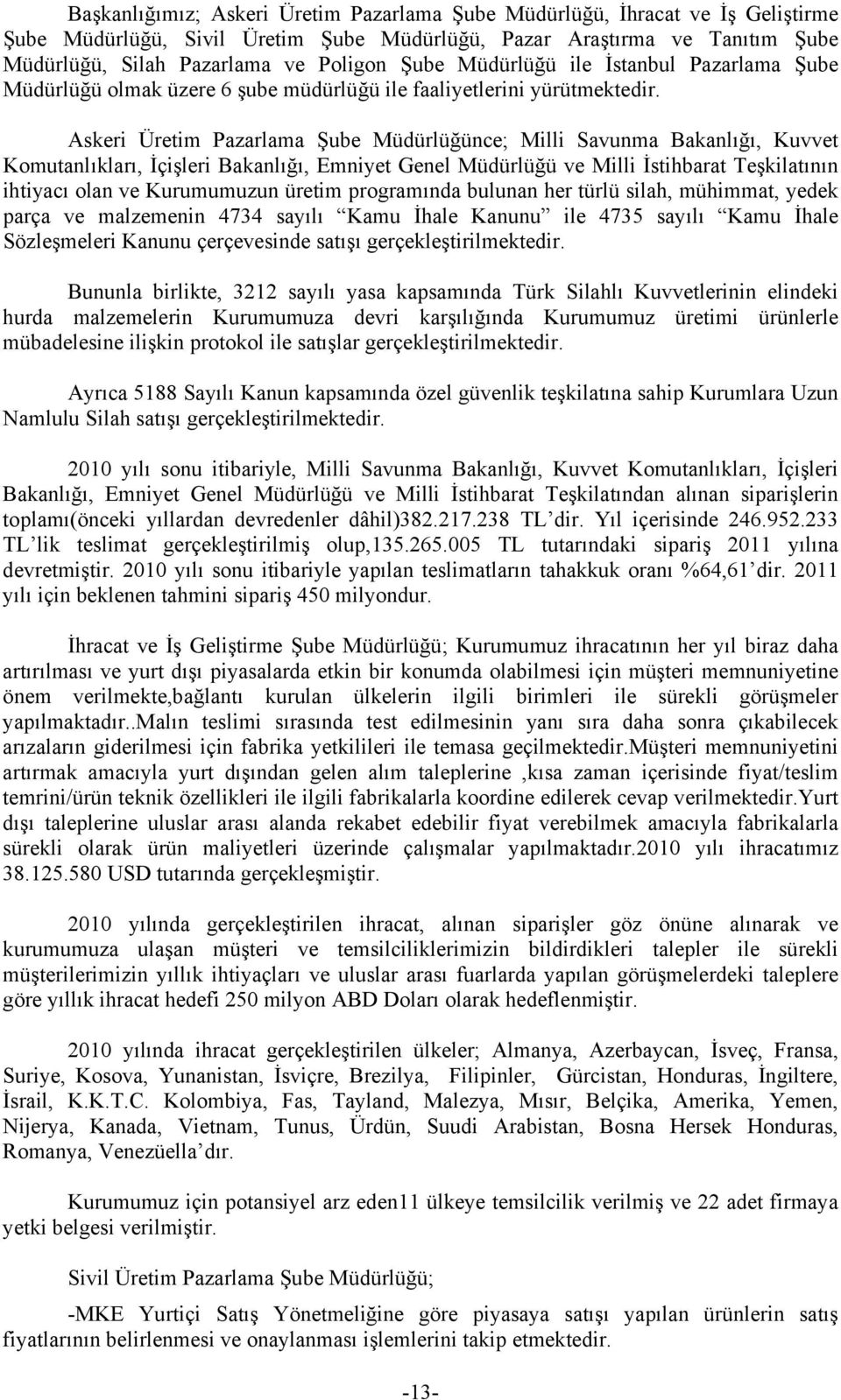 Askeri Üretim Pazarlama Şube Müdürlüğünce; Milli Savunma Bakanlığı, Kuvvet Komutanlıkları, İçişleri Bakanlığı, Emniyet Genel Müdürlüğü ve Milli İstihbarat Teşkilatının ihtiyacı olan ve Kurumumuzun