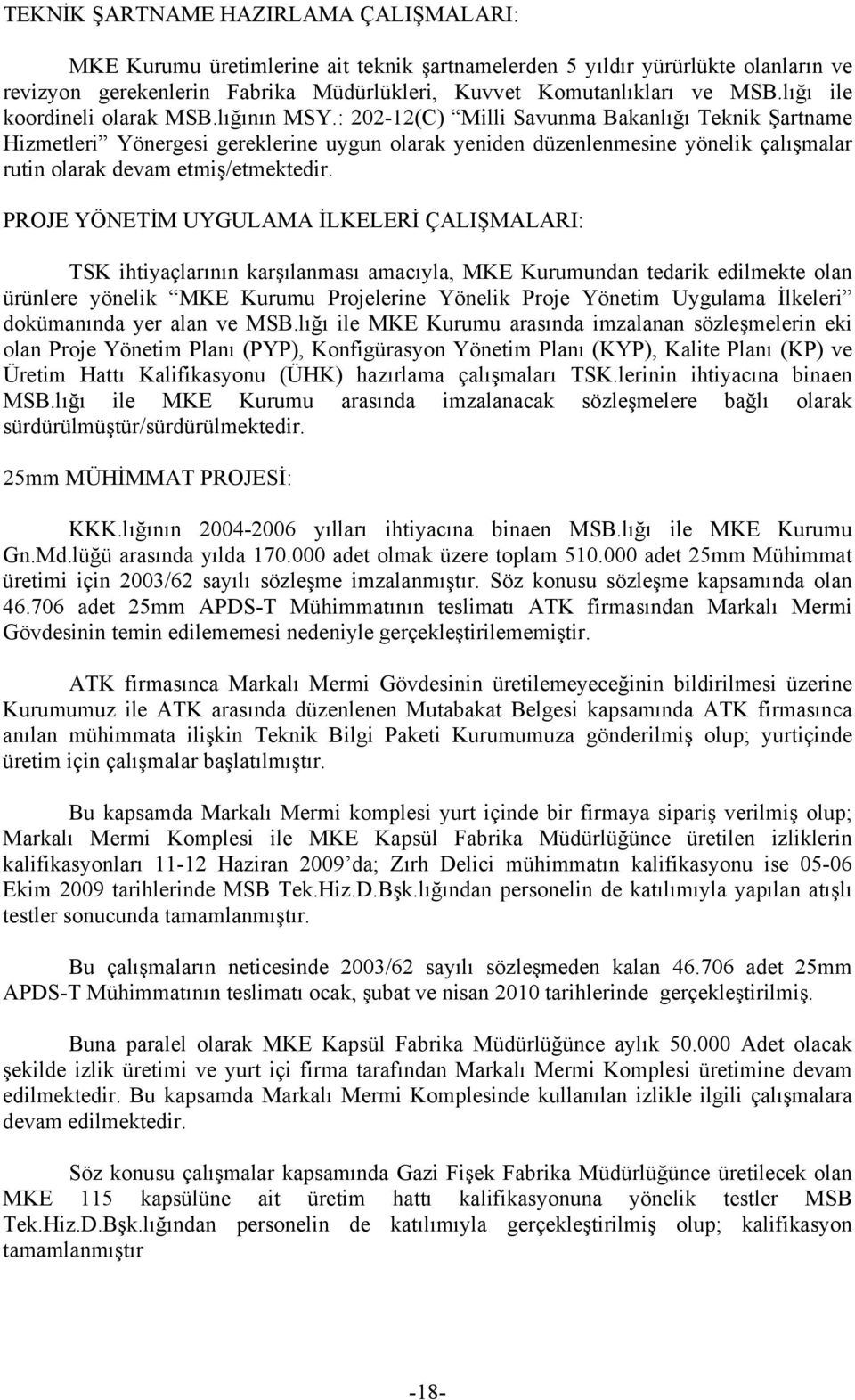 : 202-12(C) Milli Savunma Bakanlığı Teknik Şartname Hizmetleri Yönergesi gereklerine uygun olarak yeniden düzenlenmesine yönelik çalışmalar rutin olarak devam etmiş/etmektedir.