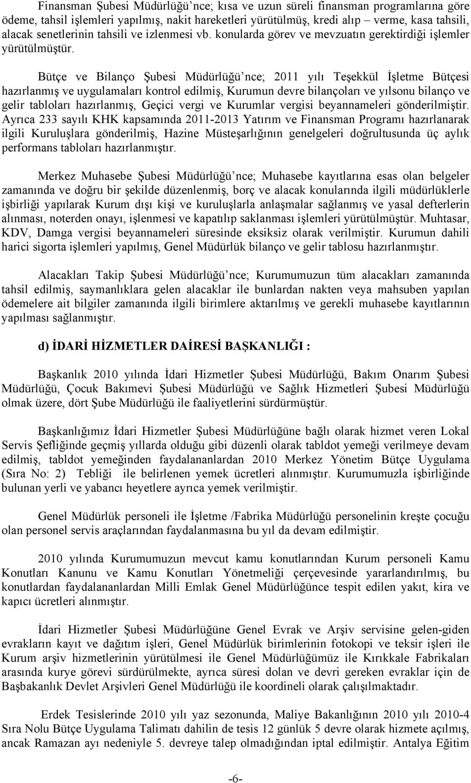 Bütçe ve Bilanço Şubesi Müdürlüğü nce; 2011 yılı Teşekkül İşletme Bütçesi hazırlanmış ve uygulamaları kontrol edilmiş, Kurumun devre bilançoları ve yılsonu bilanço ve gelir tabloları hazırlanmış,